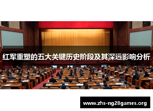 红军重塑的五大关键历史阶段及其深远影响分析