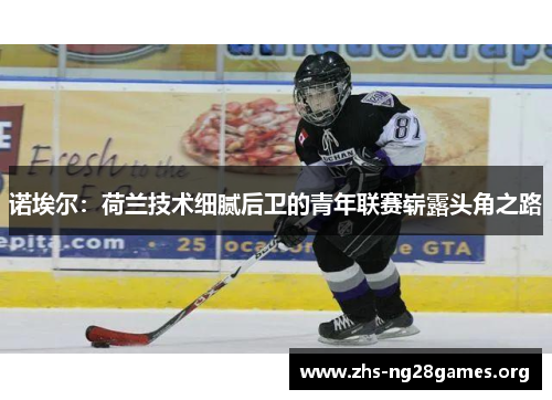 诺埃尔：荷兰技术细腻后卫的青年联赛崭露头角之路