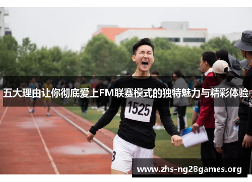 五大理由让你彻底爱上FM联赛模式的独特魅力与精彩体验