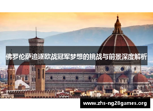 佛罗伦萨追逐欧战冠军梦想的挑战与前景深度解析
