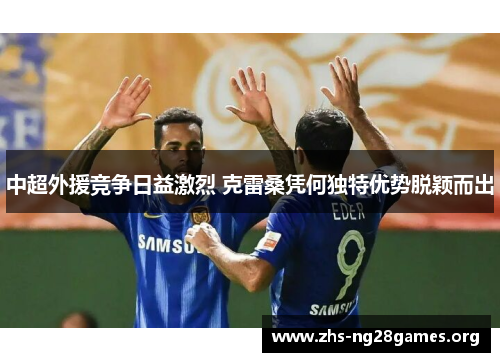 中超外援竞争日益激烈 克雷桑凭何独特优势脱颖而出