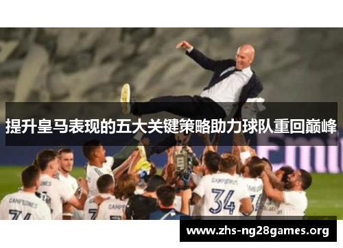 提升皇马表现的五大关键策略助力球队重回巅峰