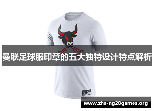 曼联足球服印章的五大独特设计特点解析