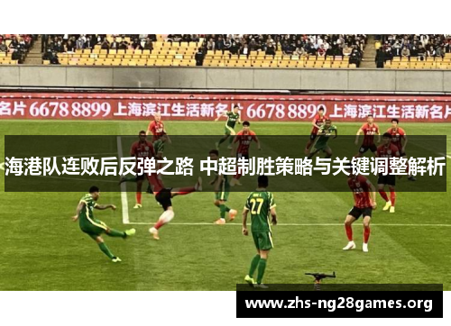海港队连败后反弹之路 中超制胜策略与关键调整解析