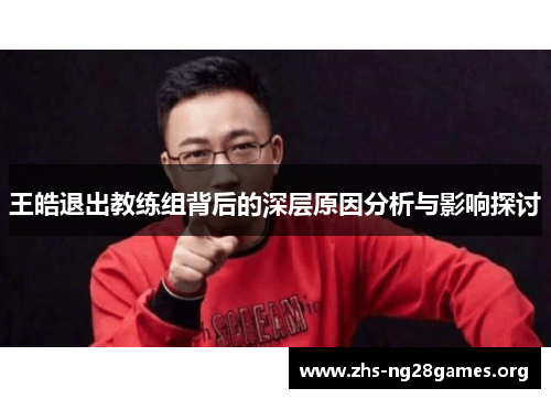 王皓退出教练组背后的深层原因分析与影响探讨
