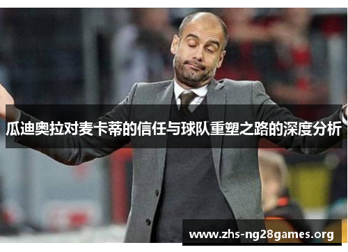 瓜迪奥拉对麦卡蒂的信任与球队重塑之路的深度分析