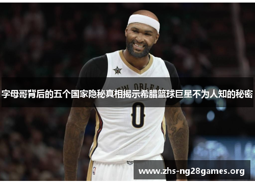 字母哥背后的五个国家隐秘真相揭示希腊篮球巨星不为人知的秘密