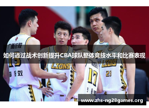 如何通过战术创新提升CBA球队整体竞技水平和比赛表现