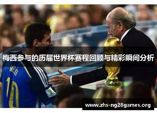 梅西参与的历届世界杯赛程回顾与精彩瞬间分析